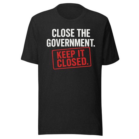 close the government and keep it closed shirt 9971298 close the government and keep it closed shirt 9971298